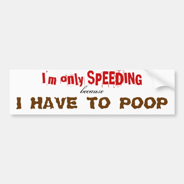 I'm only SPEEDING, because, I HAVE TO POOP Bumper Sticker (Front)