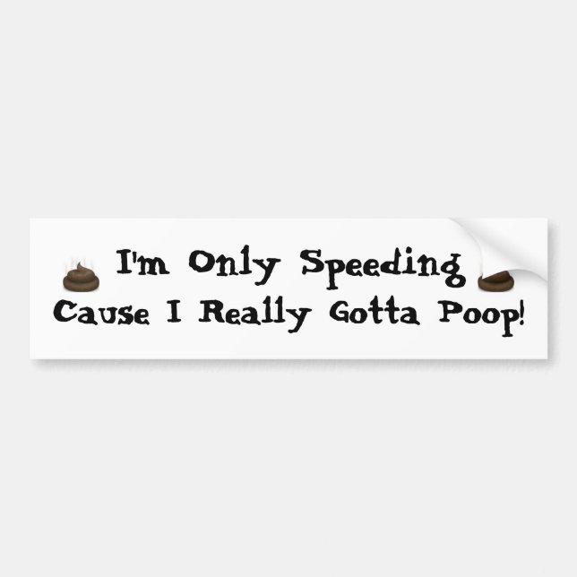 I'm Only Speeding, Cause I Really Gotta Poop! Bumper Sticker (Front)
