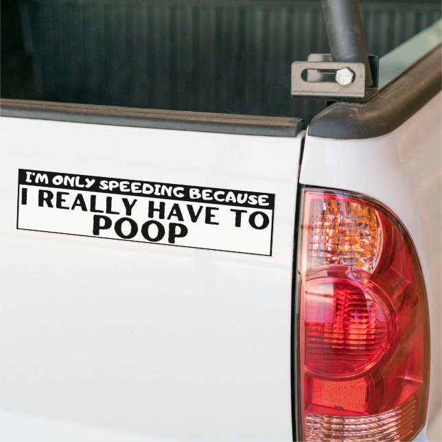 I'm Only Speeding To Poop Funny  Bumper Sticker (On Truck)