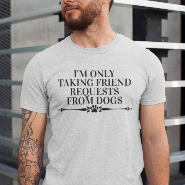 I'm only Taking Friend Requests from Dogs  T-Shirt (Creator Uploaded)