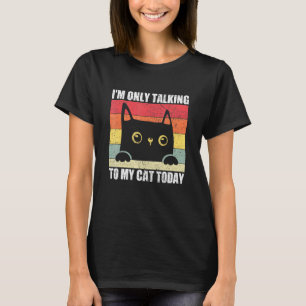 Im Only Talk To My Cat Today Cat Owner Kitten Pet T-Shirt