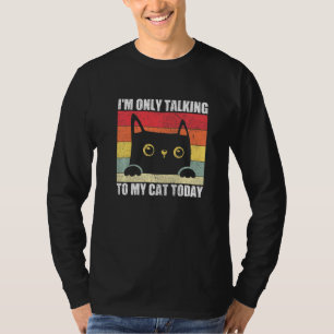 Im Only Talk To My Cat Today Cat Owner Kitten Pet T-Shirt