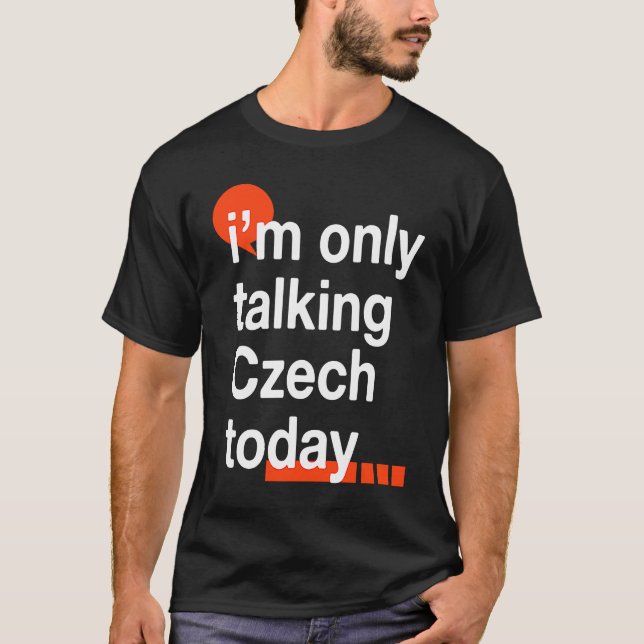 I'm Only Talking Czech Today  Czech Republic Humor T-Shirt (Front)