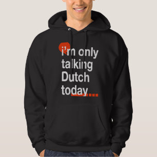 I'm Only Talking Dutch Today Netherlands Humour Hoodie