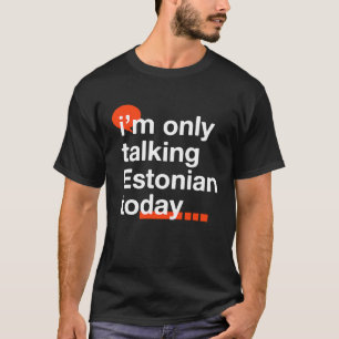 I'm Only Talking Estonian Today  Estonia Humor Tal T-Shirt