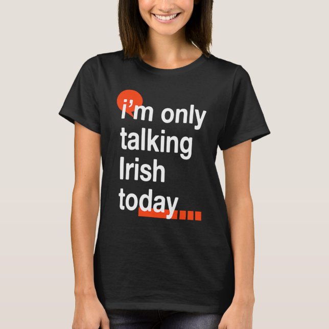 I'm Only Talking Irish Today  Ireland Humor Dublin T-Shirt (Front)