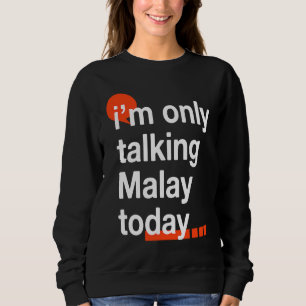 I'm Only Talking Malay Today Malaysian Humor Mala Sweatshirt