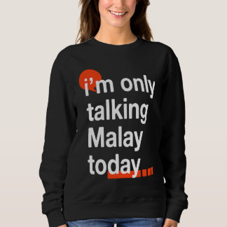 I'm Only Talking Malay Today  Malaysian Humor Mala Sweatshirt