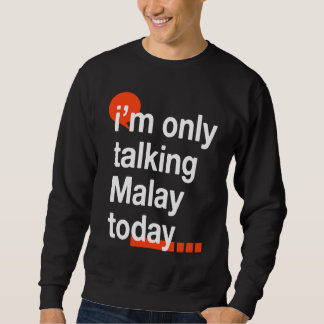 I'm Only Talking Malay Today  Malaysian Humor Mala Sweatshirt