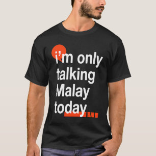 I'm Only Talking Malay Today  Malaysian Humor Mala T-Shirt