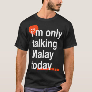 I'm Only Talking Malay Today Malaysian Humour Mal T-Shirt