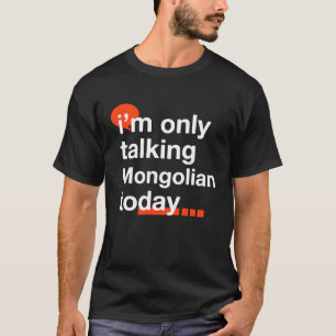 I'm Only Talking Mongolian Today  Mongolia Humour  T-Shirt