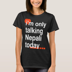 I'm Only Talking Nepali Today  Nepal Humour Nepale T-Shirt