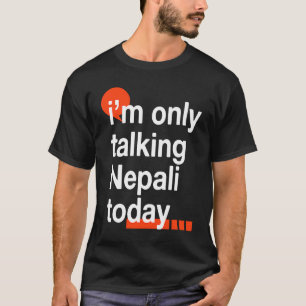I'm Only Talking Nepali Today  Nepal Humour Nepale T-Shirt