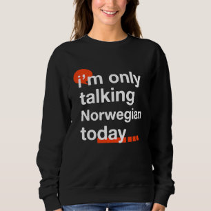 I'm Only Talking Norwegian Today Norway Humor Nor Sweatshirt