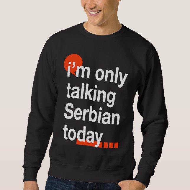 I'm Only Talking Serbian Today  Serb Humor Serbia Sweatshirt (Front)