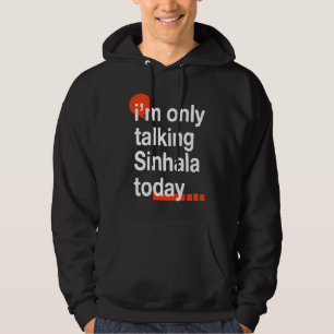 I'm Only Talking Sinhala Today Sri Lankan Humour Hoodie