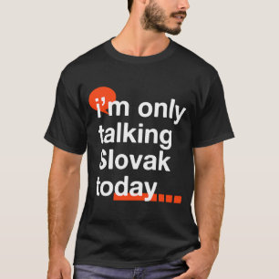 I'm Only Talking Slovak Today  Slovakia Humour Slo T-Shirt