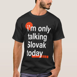 I'm Only Talking Slovak Today Slovakia Humour Slo T-Shirt