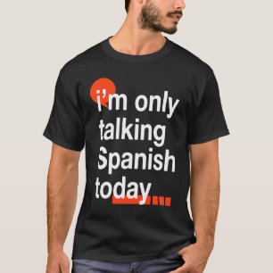 I'm Only Talking Spanish Today Spain Humour Spani T-Shirt
