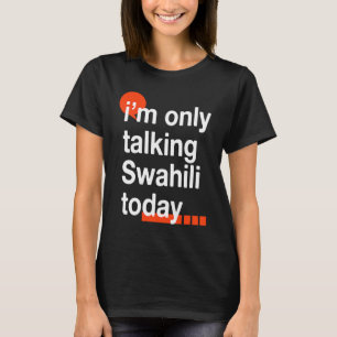 I'm Only Talking Swahili Today  Ugandan Humor Ugan T-Shirt