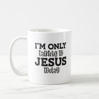 I'm Only Talking to Jesus Today Christian Mug