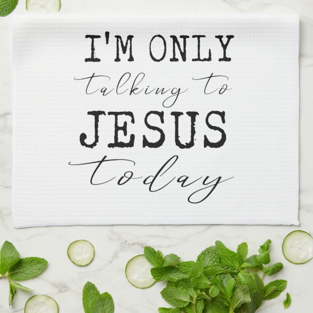 I'm Only Talking to Jesus Today Faith Fun Kitchen  Tea Towel (Folded)