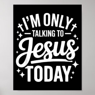 I'm Only Talking To Jesus Today Faith Quote  Poster