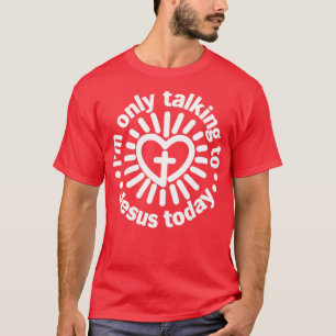 Im Only Talking To Jesus Today Funny Christian Jes T-Shirt