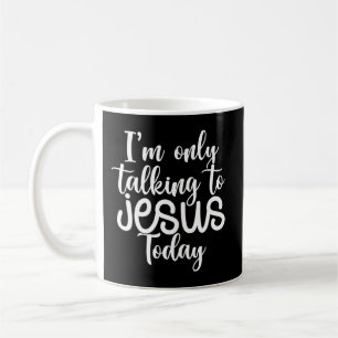 I'm Only Talking To Jesus Today  Funny Saying Chri Coffee Mug