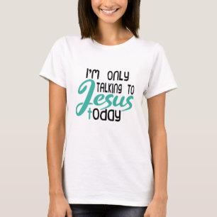 I'm Only Talking To Jesus Today T-Shirt