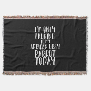 I'm Only Talking To My African Grey Parrot Today Throw Blanket