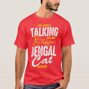 Im Only Talking To My Bengal Cat Today T-Shirt