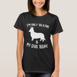 Im Only Talking To My Cardigan Welsh Corgi Dog Tod T-Shirt