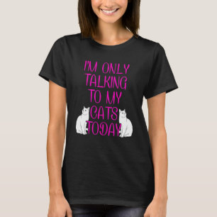 I'm Only Talking To My Cat Cat Cat Owner Pet Anim T-Shirt