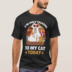I'm only talking to my Cat Today 105 T-Shirt