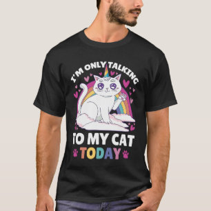 I'm only talking to my Cat Today 108 T-Shirt
