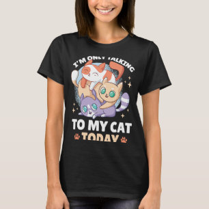 I'm only talking to my Cat Today 109 T-Shirt