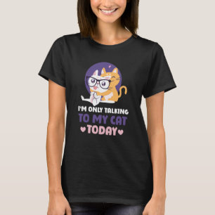 I'm only talking to my Cat Today 22 T-Shirt