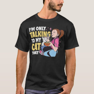 I'm only talking to my Cat Today 28 T-Shirt