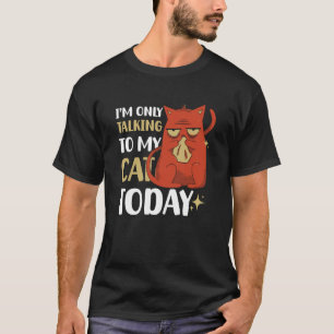 I'm only talking to my Cat Today 30 T-Shirt