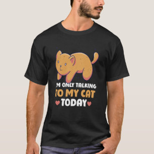 I'm only talking to my Cat Today 47 T-Shirt