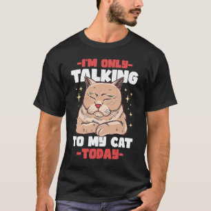 I'm only talking to my Cat Today 53 T-Shirt