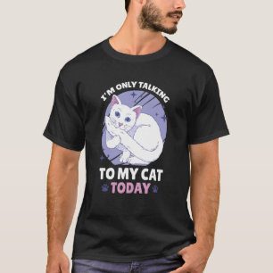 I'm only talking to my Cat Today 79 T-Shirt