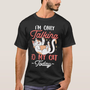 I'm only talking to my Cat Today 81 T-Shirt