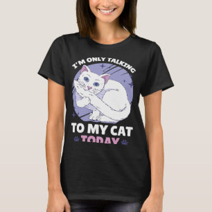 I'm only talking to my Cat Today 84 T-Shirt
