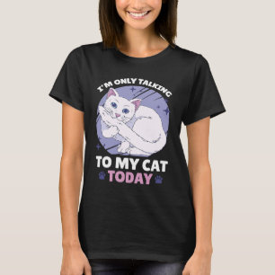 I'm only talking to my Cat Today  84 T-Shirt