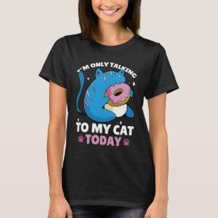 I'm only talking to my Cat Today 87 T-Shirt
