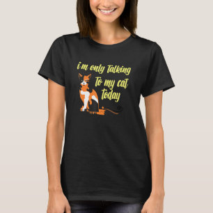 I'm Only Talking To My Cat Today Cat Design T-Shirt