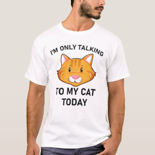 I'm Only Talking To My Cat Today Cat Lover T-Shirt